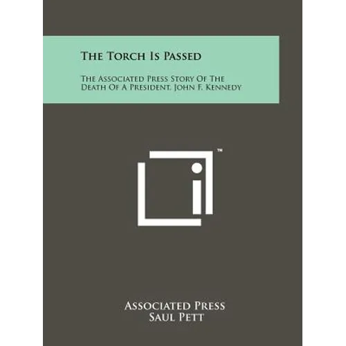 The Torch Is Passed: The Associated Press Story Of The Death Of A President, John F. Kennedy