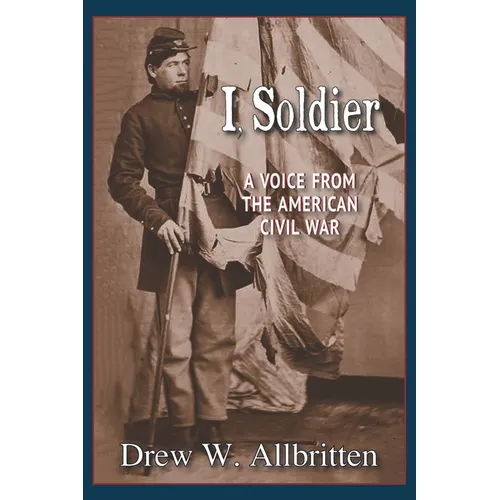 I, Soldier: A Voice from the American Civil War