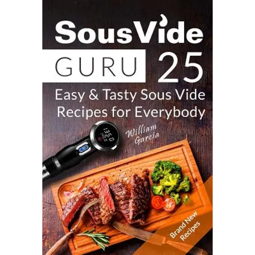 Sous Vide Guru: 25 Easy & Tasty Sous Vide Recipes for Everybody