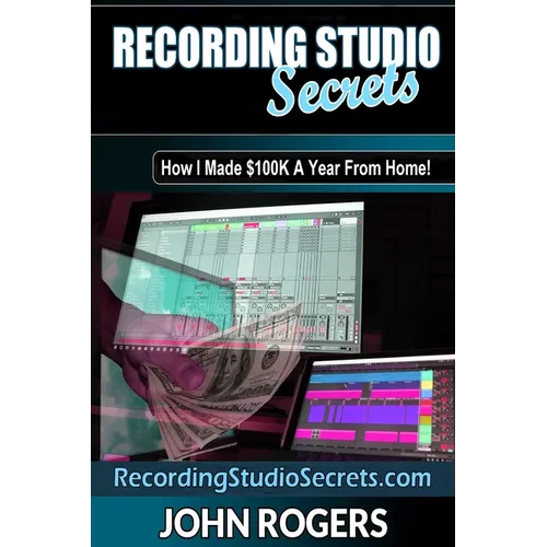 Recording Studio Secrets: How To Make Big Money From Home!