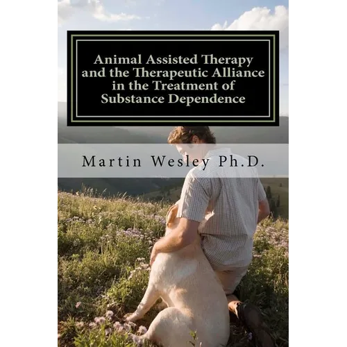 Animal Assisted Therapy and the Therapeutic Alliance in the Treatment of Substance Dependence: Using Animal Assisted Therapy with Drug Abuse Treatment