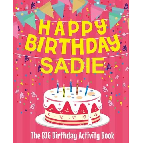 Happy Birthday Sadie - The Big Birthday Activity Book: (Personalized Children's Activity Book)