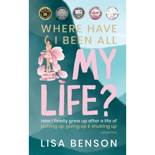 Where Have I Been All My Life?: How I Finally Grew Up After a Life of Putting Up, Giving Up & Shutting Up (2nd Edition)