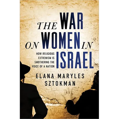 The War on Women in Israel: A Story of Religious Radicalism and the Women Fighting for Freedom