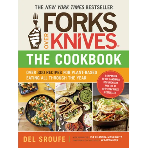 Forks Over Knives - The Cookbook: Over 300 Simple and Delicious Plant-Based Recipes to Help You Lose Weight, Be Healthier, and Feel Better Every Day: