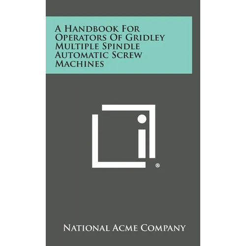 A Handbook For Operators Of Gridley Multiple Spindle Automatic Screw Machines