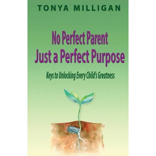 No Perfect Parent, Just a Perfect Purpose: Keys to Unlocking Every Child's Greatness