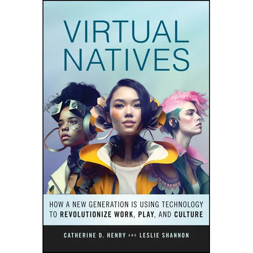 Virtual Natives: How a New Generation Is Revolutionizing the Future of Work, Play, and Culture