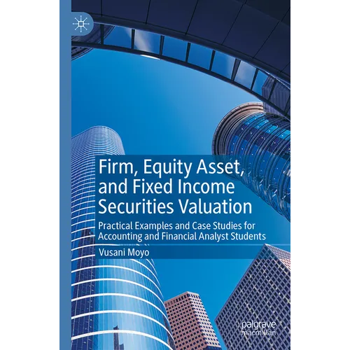 Firm, Equity Asset, and Fixed Income Securities Valuation: Practical Examples and Case Studies for Accounting and Financial Analyst Students