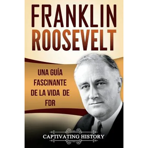 Franklin Roosevelt: Una Guía Fascinante de la Vida de FDR (Libro en Español/Franklin Roosevelt Spanish Book Version)