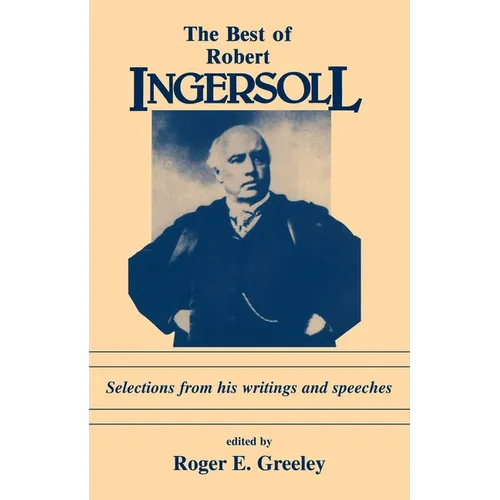 Best of Robert Ingersoll: Selections from His Writings and Speeches
