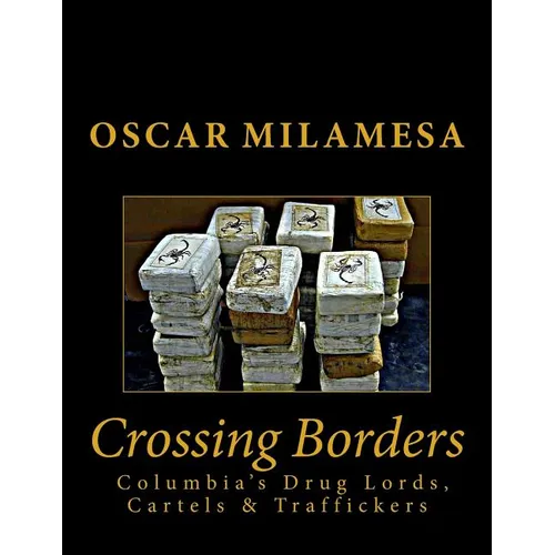Crossing Borders: Columbia's Drug Lords, Cartels & Traffickers
