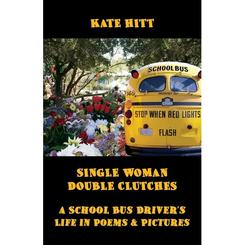 Single Woman Double Clutches: A School Bus Driver's Life in Poems and Pictures