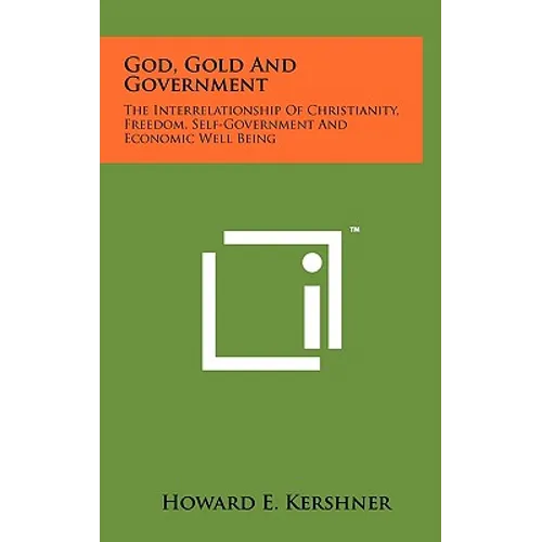 God, Gold And Government: The Interrelationship Of Christianity, Freedom, Self-Government And Economic Well Being