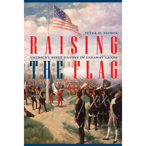 Raising the Flag: America's First Envoys in Faraway Lands