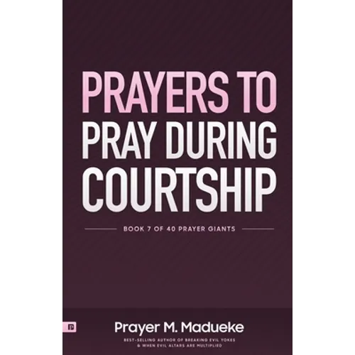 Prayers to Pray during Courtship: Spiritual Warfare during Courtship, Contains Vital Prayer Points to Pray during Courtship