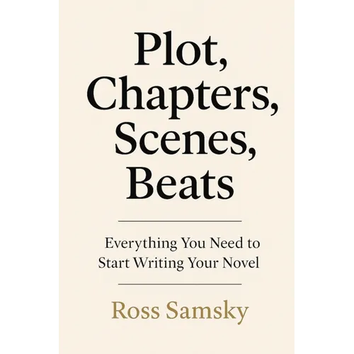Plot, Chapters, Scenes, Beats: Everything You Need to Start Writing Your Novel