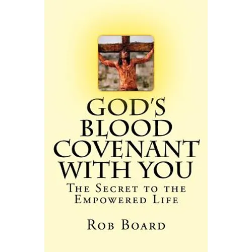 God's Blood Covenant With You: The Secret to the Empowered Life