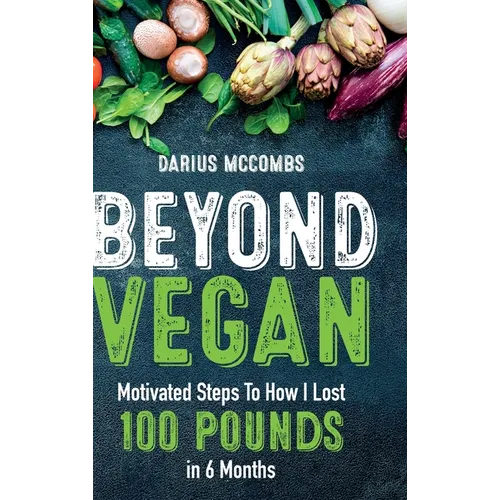 Beyond Vegan: Motivated Steps To How I Lost 100 Pounds In 6 Months