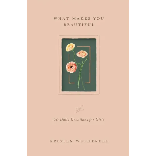 What Makes You Beautiful: 20 Daily Devotions for Girls