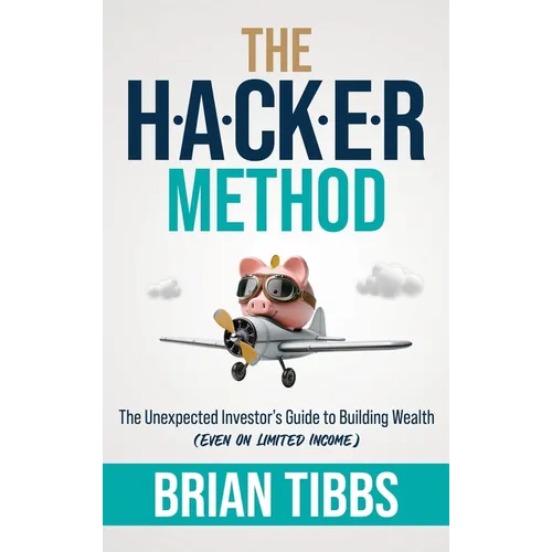 The HACKER Method: The Unexpected Investor's Guide to Building Wealth (Even On Limited Income)