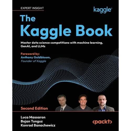The Kaggle Book - Second Edition: Master data science competitions with machine learning, GenAI, and LLMs