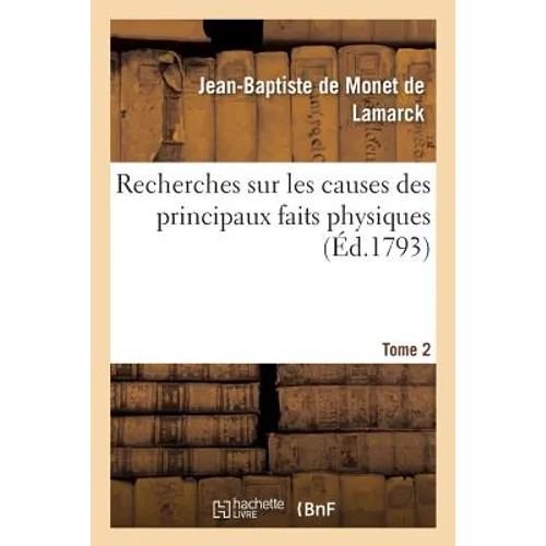 Recherches Sur Les Causes Des Principaux Faits Physiques. Tome 2