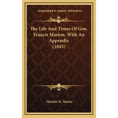 The Life And Times Of Gen. Francis Marion, With An Appendix (1845)