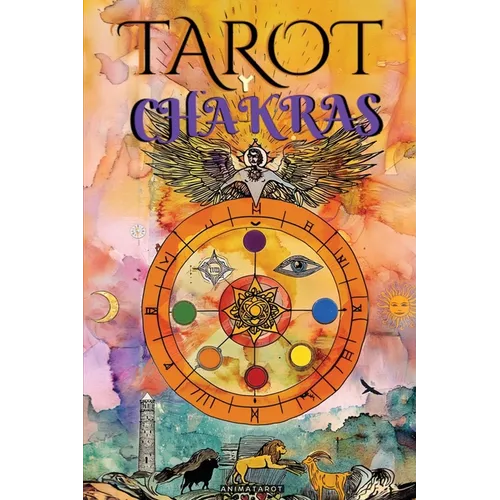 El Tarot Y Los Chakras: Libere sus bloqueos energéticos y emocionales, mejore su energía vital, su estado de ánimo, y sane las emociones con el tarot