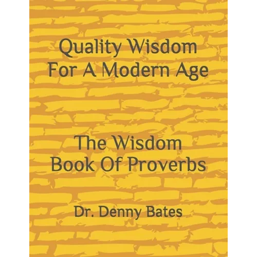 Quality Wisdom For A Modern Age: The Wisdom Book Of Proverbs