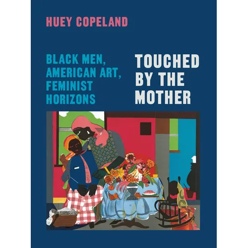Touched by the Mother: Black Men, American Art, Feminist Horizons