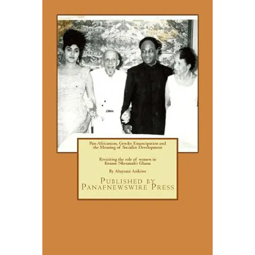 Pan-Africanism, Gender Emancipation and the Meaning of Socialist Development: Revisiting the role of women in Kwame Nkrumah's Ghana