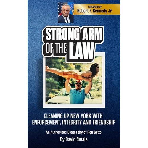 Strong Arm of the Law: Cleaning Up New York with Enforcement, Integrity and Friendship (An Authorized Biography of Ron Gatto)