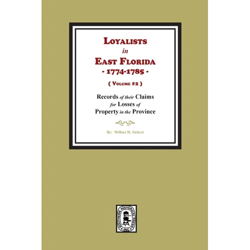 Loyalists in East Florida, 1774-1785, Records of their Claims for Losses of Property in the Province. (Volume #2)