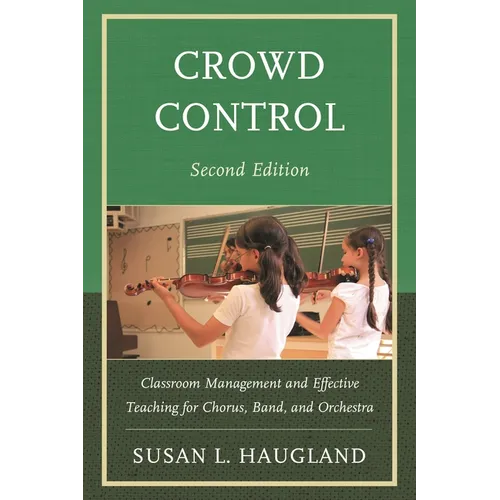 Crowd Control: Classroom Management and Effective Teaching for Chorus, Band, and Orchestra