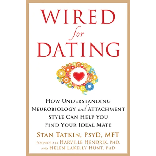 Wired for Dating: How Understanding Neurobiology and Attachment Style Can Help You Find Your Ideal Mate