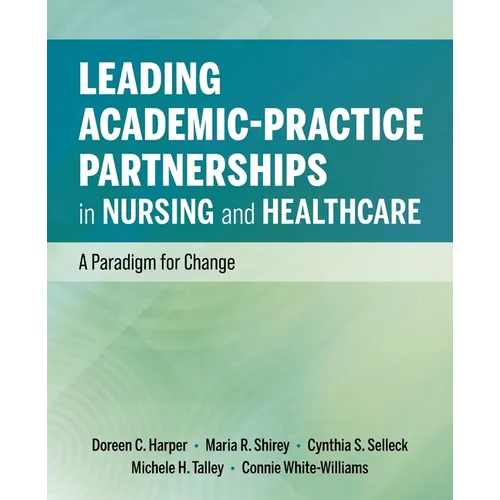 Leading Academic-Practice Partnerships in Nursing and Healthcare: A Paradigm for Improving Healthcare Quality and Equity