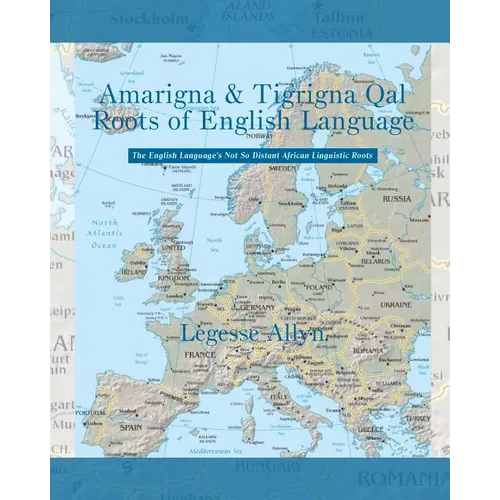 Amarigna & Tigrigna Qal Roots of English Language: The Not So Distant African Roots of the English Language