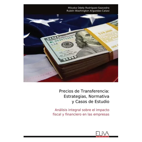 Precios de Transferencia: Estrategias, Normativa y Casos de Estudio: Análisis integral sobre el impacto fiscal y financiero en las empresas