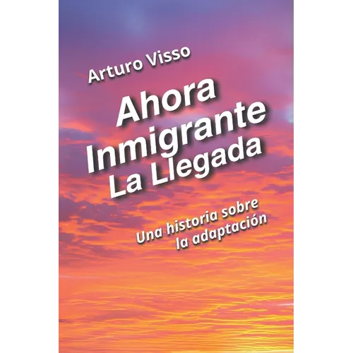 Ahora Inmigrante La Llegada: Una Historia sobre la Adaptación