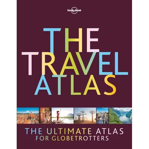 Lonely Planet the Travel Atlas: Detailed Maps to Every Country on Earth Features Top Sights & Activities Discover Themed Itineraries from 2 to 14 Days