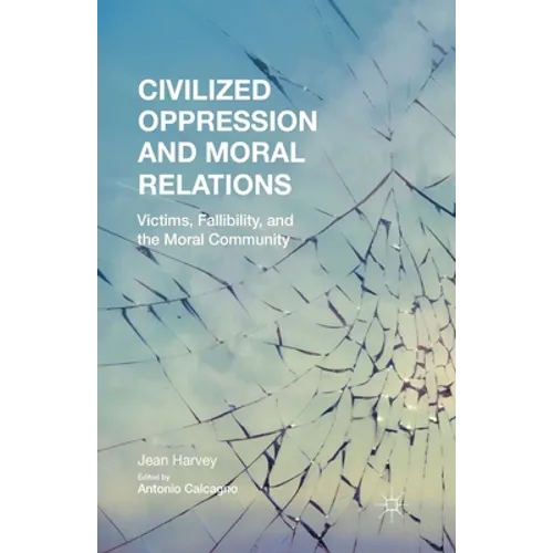 Civilized Oppression and Moral Relations: Victims, Fallibility, and the Moral Community - Paperback