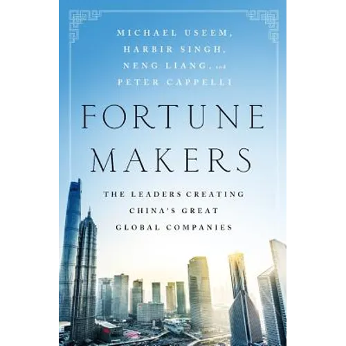 Fortune Makers: The Leaders Creating China's Great Global Companies