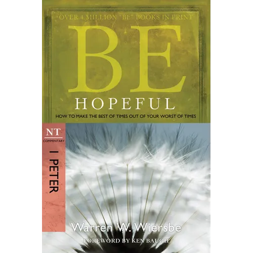 Be Hopeful: How to Make the Best of Times Out of Your Worst of Times: NT Commentary I Peter