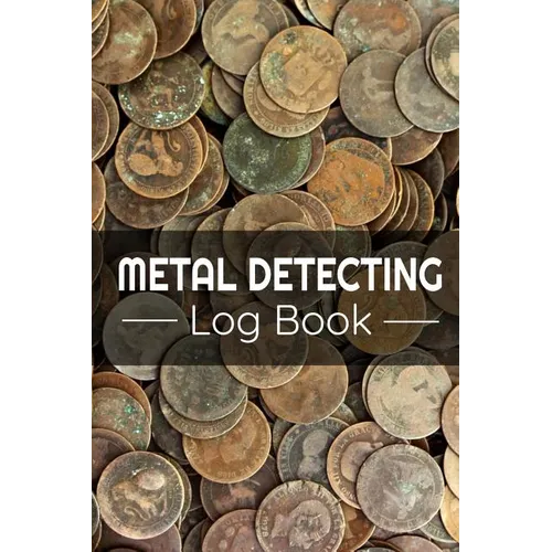 Metal Detecting Log Book: Keep Track of your Metal Detecting Statistics & Improve your Skills Gift for Metal Detectorist and Coin Whisperer