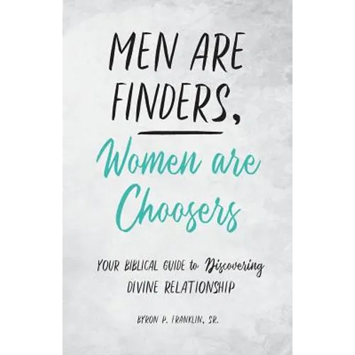 Men Are Finders, Women Are Choosers: Your Biblical Guide to Discovering Divine Relationship
