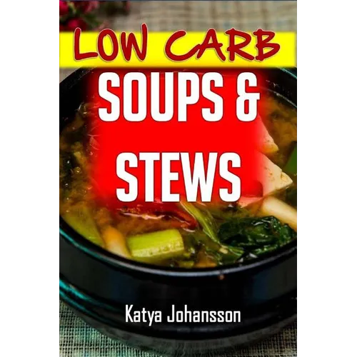Low Carb Soups and Stews: The 35 Most Amazing Low Carb Soup and Stew Recipes