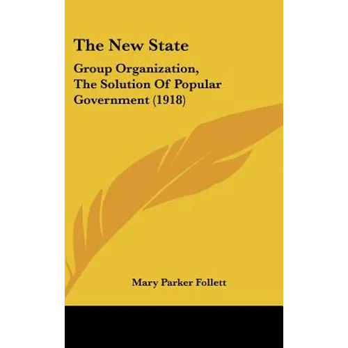 The New State: Group Organization, The Solution Of Popular Government (1918)