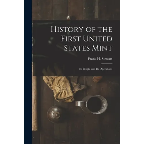 History of the First United States Mint: Its People and Its Operations