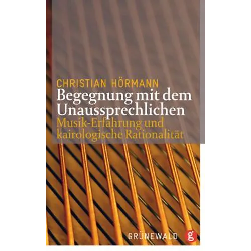 Begegnungen Mit Dem Unaussprechlichen: Musik-Erfahrung Und Kairologische Rationalitat